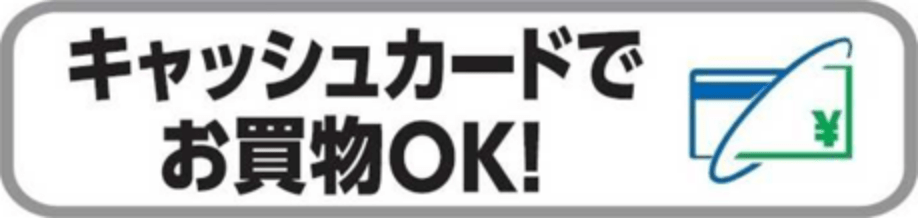 キャッシュカードでお買物OK！